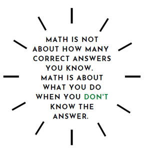 Math is not about how many correct answers you know.  Math is about what you do when you don't know the answer.  